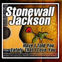 Stonewall Jackson - Have I Told You Lately That I Love You